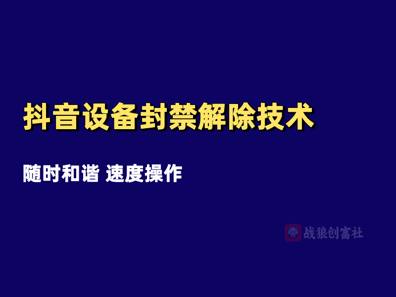 抖音设备封禁解除技术（250701）-战狼创富社