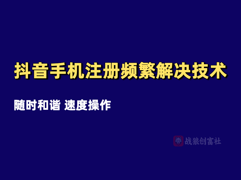 抖音手机号注册过多提示频繁的解决技术（251126）-战狼创富社